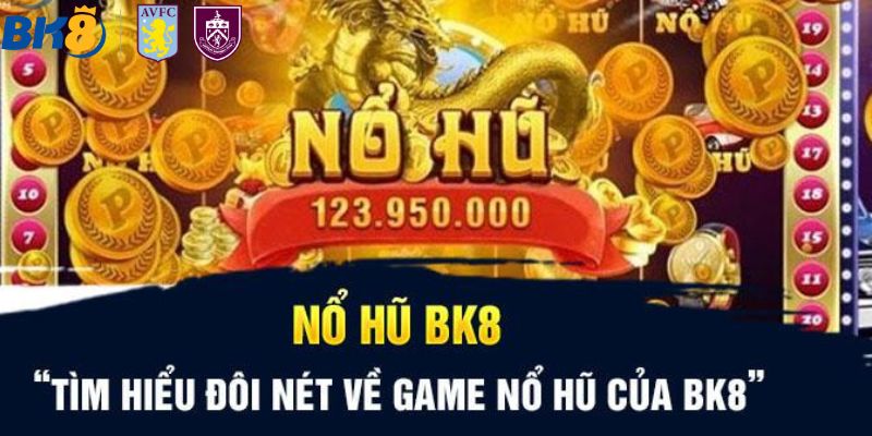 Tổng quan về nổ hũ siêu ngầu tại BK8